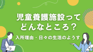 児童養護施設とは？しくみや生活・入る理由【施設出身者が解説】