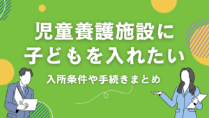 児童養護施設に子どもを入れるには？預けたい時の入所条件や手続きまとめ